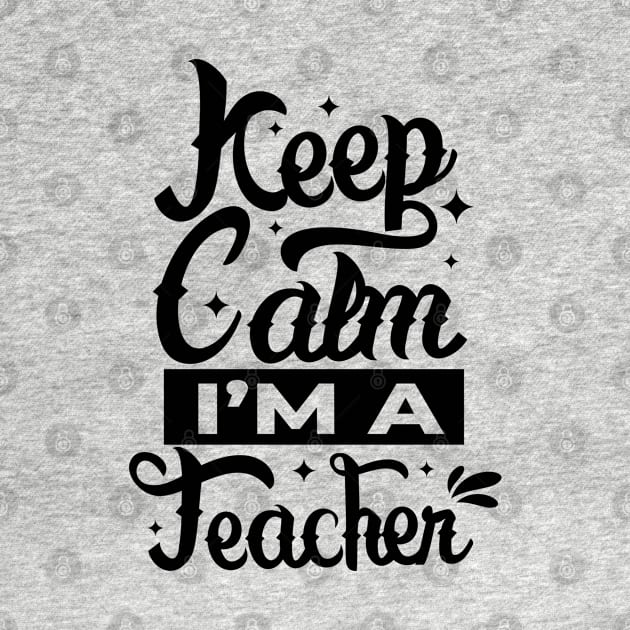 Keep calm i'm a Teacher by Myartstor 